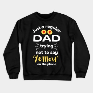 Just a regular dad trying not to say yellow on the phone Crewneck Sweatshirt